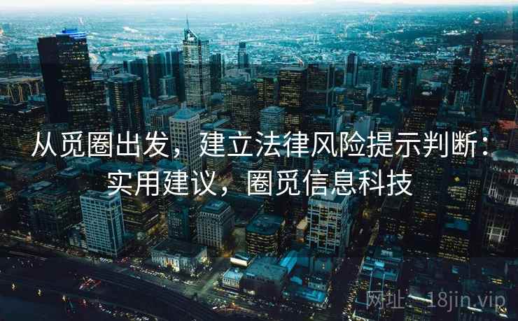 从觅圈出发，建立法律风险提示判断：实用建议，圈觅信息科技
