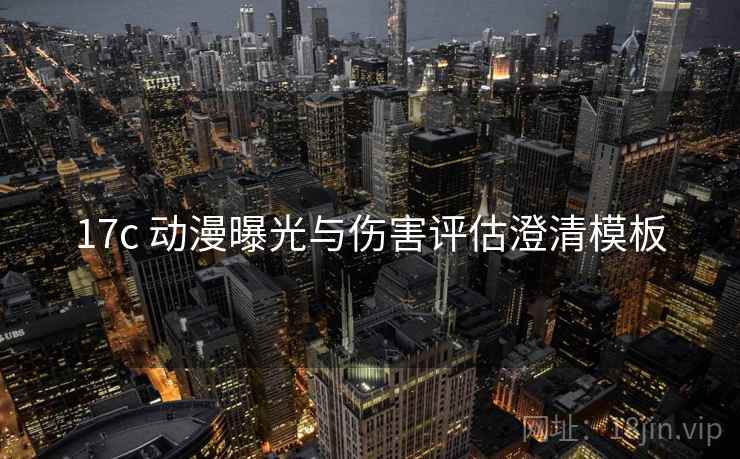 17c 动漫曝光与伤害评估澄清模板 17c 动漫曝光与伤害评估澄清模板
