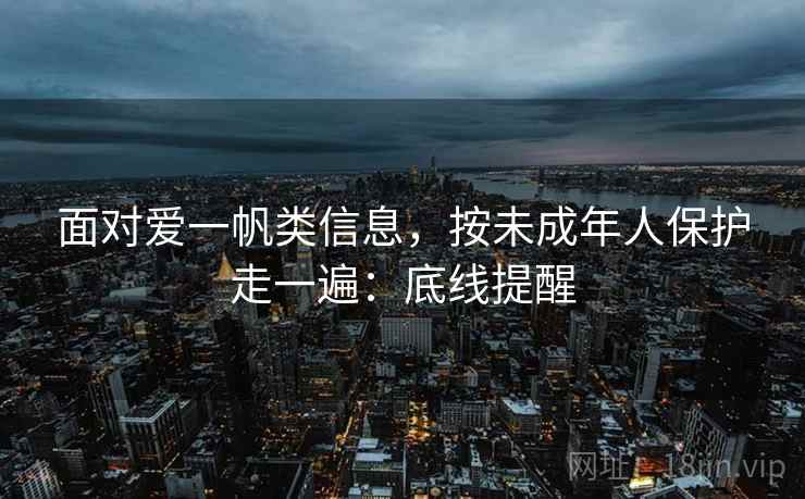 面对爱一帆类信息，按未成年人保护走一遍：底线提醒