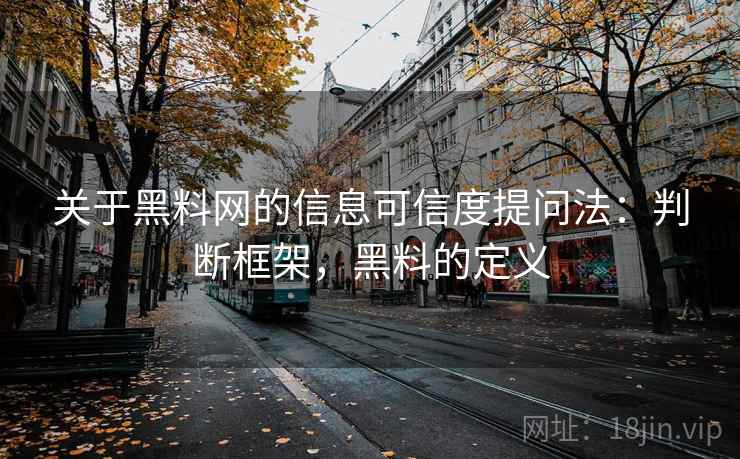 关于黑料网的信息可信度提问法：判断框架，黑料的定义